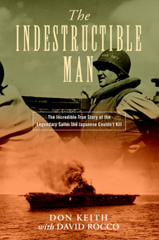 Hardcover The Indestructible Man: The Incredible True Story of the Legendary Sailor the Japanese Couldn't Kill Book