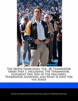 The Movie Franchises : Terminator Series Part 1, Including the Terminator, Judgment Day, Rise of the Machines, Terminator Salvation, and What