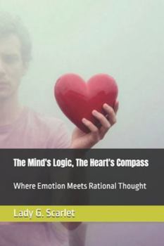 Paperback The Mind's Logic, The Heart's Compass: Where Emotion Meets Rational Thought Book