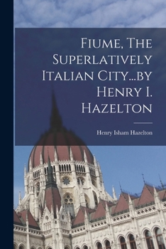 Paperback Fiume, The Superlatively Italian City...by Henry I. Hazelton Book