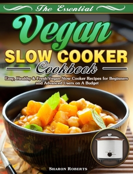 Hardcover The Essential Vegan Slow Cooker Cookbook: Easy, Healthy & Fresh Vegan Slow Cooker Recipes for Beginners and Advanced Users on A Budget Book