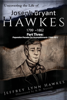 Paperback Uncovering the Life of Joseph Bryant Hawkes (1799 - 1862) Part Three: Part Three: Preparation Proceeds Our Accomplishments (1848-1851) Book