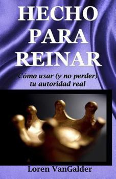 Paperback Hecho para reinar: Como usar (y no perder) tu autoridad real [Spanish] Book