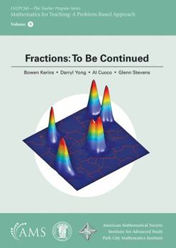 Fractions: To Be Continued (IAS/PCMI- the Teacher Program, 8)