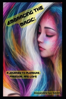 Paperback Embracing The Magic: : A Journey To Pleasure, Freedom, And Love Book