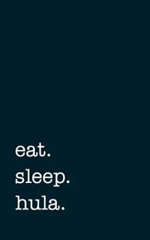 eat. sleep. hula. - Lined Notebook