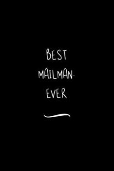 Best Mailman. Ever: Funny Office Notebook/Journal For Women/Men/Coworkers/Boss/Business Woman/Funny office work desk humor/ Stress Relief Anger Management Journal(6x9 inch)