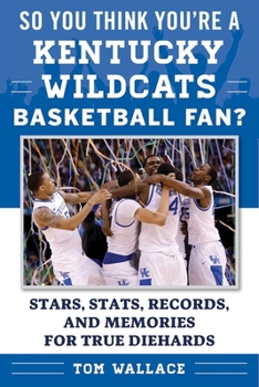 Paperback So You Think You're a Kentucky Wildcats Basketball Fan?: Stars, Stats, Records, and Memories for True Diehards Book