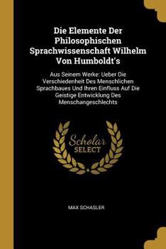 Paperback Die Elemente Der Philosophischen Sprachwissenschaft Wilhelm Von Humboldt's: Aus Seinem Werke: Ueber Die Verschiedenheit Des Menschlichen Sprachbaues U [German] Book