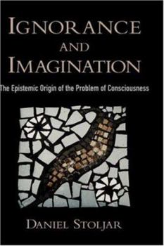 Hardcover Ignorance and Imagination: The Epistemic Origin of the Problem of Consciousness Book