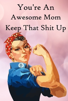 Paperback You're an Awesome Mom. Keep That Shit Up: 100 Blank Lined Notebook Paperback Book