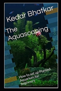 Paperback The Aquascaping: How to set up Planted Aquarium for beginners Book