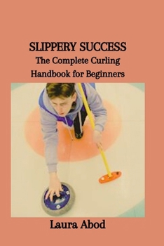 Paperback Slippery Success: The Complete Curling Handbook for Beginners Book