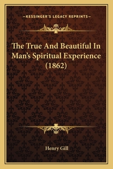 Paperback The True And Beautiful In Man's Spiritual Experience (1862) Book