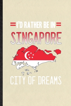 Paperback I'd Rather Be in Singapore City of Dreams: Funny Singapore Tourist Lined Notebook/ Blank Journal For World Traveler Visitor, Inspirational Saying Uniq Book