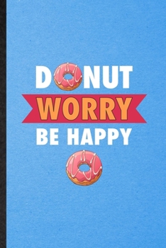 Paperback Donut Worry Be Happy: Lined Notebook For Cook Baker Chef. Funny Ruled Journal For Doughnut Workout. Unique Student Teacher Blank Composition Book