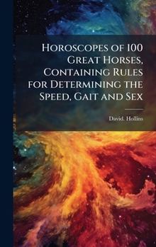 Hardcover Horoscopes of 100 Great Horses, Containing Rules for Determining the Speed, Gait and Sex Book