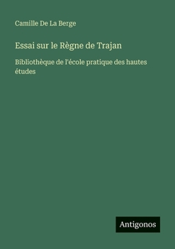 Essai sur le Règne de Trajan: Bibliothèque de l'école pratique des hautes études