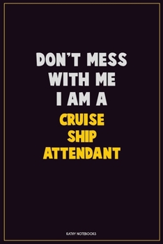 Don't Mess With Me, I Am A Cruise Ship Attendant: Career Motivational Quotes 6x9 120 Pages Blank Lined Notebook Journal