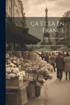Paperback Çà Et Là En France: Paris Et À Travers La France En Automoblie [French] Book