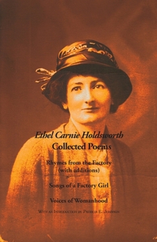 Collected Poems: Rhymes from the Factory (with additions); Songs of a Factory Girl; Voices of Womanhood (Ethel Carnie Holdsworth)