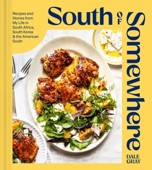 Hardcover South of Somewhere: Recipes and Stories from My Life in South Africa, South Korea & the American South (a Cookbook) Book