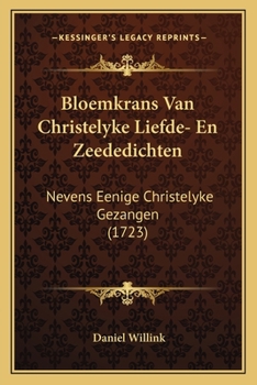 Paperback Bloemkrans Van Christelyke Liefde- En Zeededichten: Nevens Eenige Christelyke Gezangen (1723) [Dutch] Book