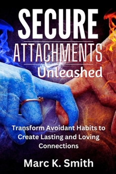 Paperback Secure Attachments Unleashed: Transform Avoidant Habits to Create Lasting and Loving Connections Book