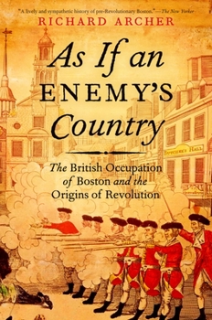 As If an Enemy's Country: The British Occupation of Boston and the Origins of Revolution - Book  of the Pivotal Moments in American History
