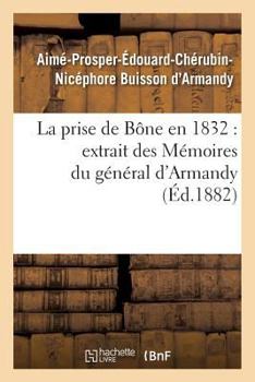 Paperback La Prise de Bône En 1832 Extrait Des Mémoires Du Général d'Armandy [French] Book