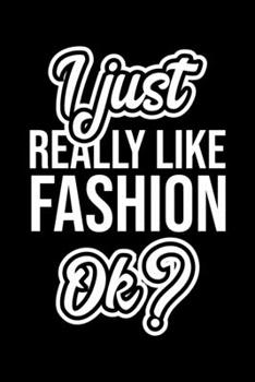 I Just Really Like Fashion Ok?: Christmas Gift for Fashion lover Funny Fashion Journal Nice 2019 Christmas Present for Fashion 6x9inch 120 pages