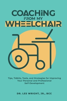 Paperback Coaching From My Wheelchair: Tips, Tidbits, Tools, and Strategies for Improving Your Personal and Professional Self-Development Book
