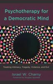 Hardcover Psychotherapy for a Democratic Mind: Treating Intimacy, Tragedy, Violence, and Evil Book