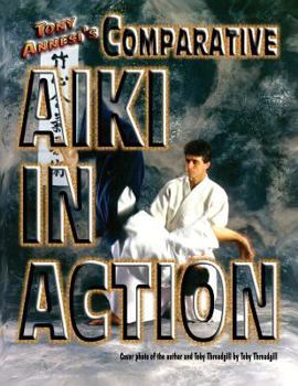 Paperback Comparative Aiki in Action: An Eclectic Approach to Traditional Holds, Locks, and Throws Book