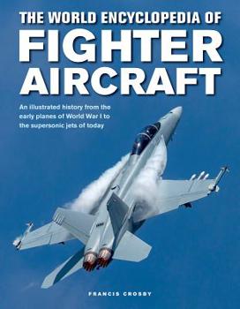 Hardcover The World Encyclopedia of Fighter Aircraft: An Illustrated History from the Early Planes of World War I to the Supersonic Jets of Today Book