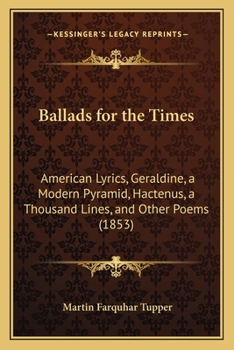 Paperback Ballads for the Times: American Lyrics, Geraldine, a Modern Pyramid, Hactenus, a Thousand Lines, and Other Poems (1853) Book