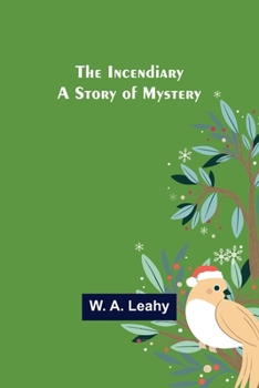 Paperback The Incendiary; A Story of Mystery Book