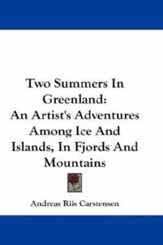 Paperback Two Summers In Greenland: An Artist's Adventures Among Ice And Islands, In Fjords And Mountains Book