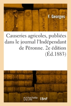 Paperback Causeries Agricoles, Publiées Dans Le Journal l'Indépendant de Péronne. 2e Édition [French] Book