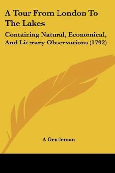 Paperback A Tour From London To The Lakes: Containing Natural, Economical, And Literary Observations (1792) Book