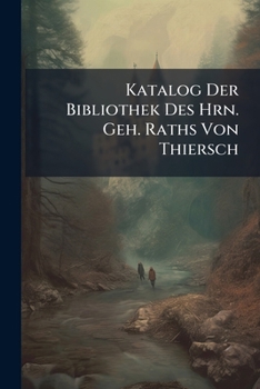 Paperback Katalog Der Bibliothek Des Hrn. Geh. Raths Von Thiersch Book