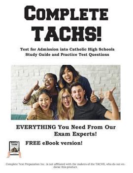 Paperback Complete TACHS!: Test for Admission into Catholic HIgh School Study Guide and Practice Test Questions Book