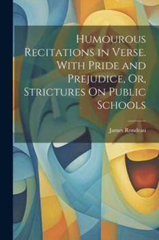 Paperback Humourous Recitations in Verse. With Pride and Prejudice, Or, Strictures On Public Schools Book
