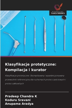 Klasyfikacje protetyczne: Kompilacja i kurator: Klasyfikacje protetyczne: Skompilowany i wyselekcjonowany przewodnik referencyjny dla ruchomych protez czesciowych i protez calkowitych (Polish Edition)