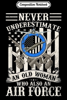 Composition Notebook: Never Underestimate An Old Woman USA Air Force Veteran Gift  Journal/Notebook Blank Lined Ruled 6x9 100 Pages