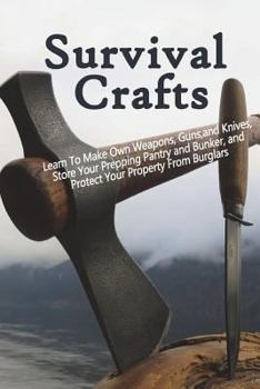 Paperback Survival Crafts: Learn To Make Own Weapons, Guns, and Knives, Store Your Prepping Pantry and Bunker, and Protect Your Property From Bur Book