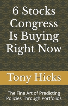 Paperback 6 Stocks Congress Is Buying Right Now: The Fine Art of Predicting Policies Through Portfolios Book