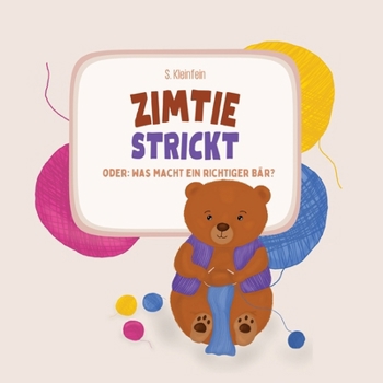Zimtie strickt: Oder: Was macht ein richtiger Bär? (German Edition)