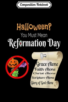Composition Notebook: Funny Halloween You Must Mean Reformation Day  Journal/Notebook Blank Lined Ruled 6x9 100 Pages