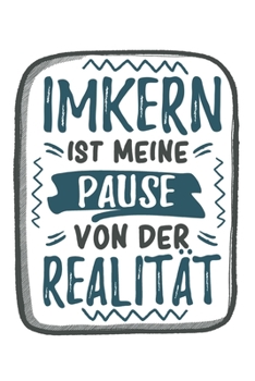 Imkern Ist Meine Pause Von Der Realität: Cooles Lustiges Imkern Notizbuch | Notizheft | Planer | Tagebuch | Journal - DIN A5 - 120 Blanko Seiten - ... Bienenzüchterin (German Edition)
